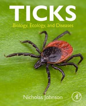 Ticks: Biology, Ecology, and Diseases de Nicholas Johnson