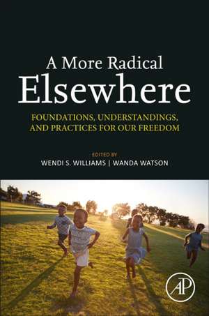 A More Radical Elsewhere: Foundations, Understandings, and Practices for Our Freedom de Wendi S. Williams