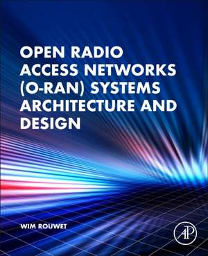 Open Radio Access Network (O-RAN) Systems Architecture and Design de Wim Rouwet