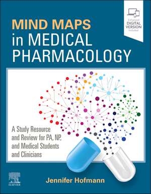 Mind Maps in Medical Pharmacology: A Study Resource and Review for PA, NP, and Medical Students and Clinicians de Jennifer Hofmann