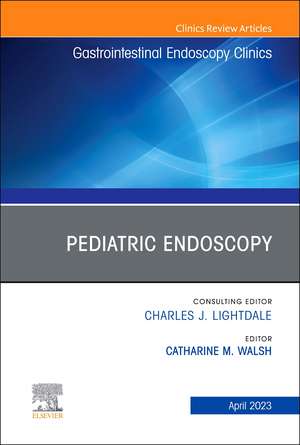 Pediatric Endoscopy, An Issue of Gastrointestinal Endoscopy Clinics de Catharine M. Walsh