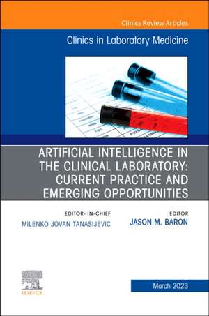 Artificial Intelligence in the Clinical Laboratory: Current Practice and Emerging Opportunities, An Issue of the Clinics in Laboratory Medicine de Jason Baron