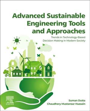 Advanced Sustainable Engineering Tools and Approaches: Trends in Technology-Based Decision Making in Modern Society de Suman Dutta