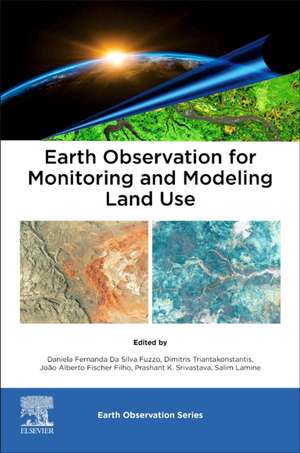 Earth Observation for Monitoring and Modeling Land Use de Daniela Fernanda Da Silva Fuzzo