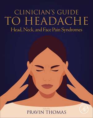 Clinician’s Guide to Headache: Head, Neck, and Face Pain Syndromes de Pravin Thomas