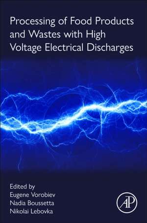 Processing of Food Products and Wastes with High Voltage Electrical Discharges de Eugene Vorobiev