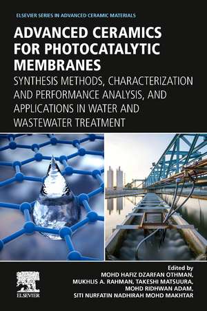 Advanced Ceramics for Photocatalytic Membranes: Synthesis Methods, Characterization and Performance Analysis, and Applications in Water and Wastewater Treatment de Mohd Hafiz Dzarfan Othman