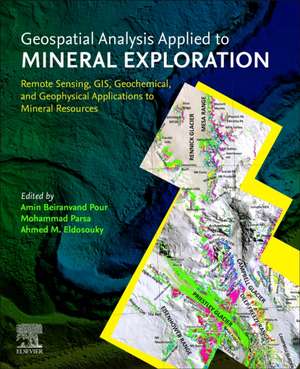 Geospatial Analysis Applied to Mineral Exploration: Remote Sensing, GIS, Geochemical, and Geophysical Applications to Mineral Resources de Amin Beiranvand Pour