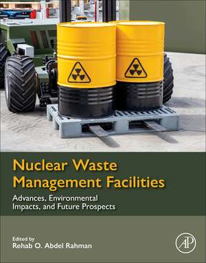 Nuclear Waste Management Facilities: Advances, Environmental Impacts, and Future Prospects de Rehab O Abdel Rahman