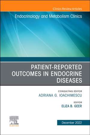 Patient-Reported Outcomes in Endocrine Diseases, An Issue of Endocrinology and Metabolism Clinics of North America de Eliza B. Geer