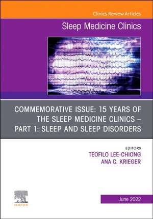 Commemorative Issue: 15 years of the Sleep Medicine Clinics Part 1: Sleep and Sleep Disorders, An Issue of Sleep Medicine Clinics de Teofilo Lee-Chiong