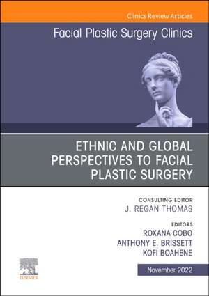 Ethnic and Global Perspectives to Facial Plastic Surgery, An Issue of Facial Plastic Surgery Clinics of North America de Kofi Boahene