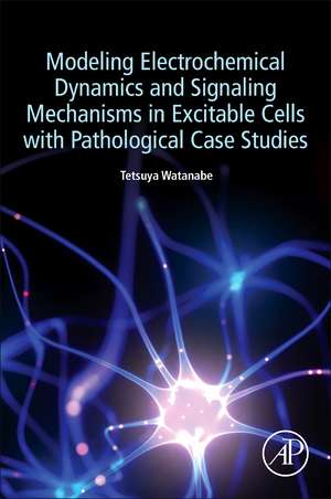 Modeling Electrochemical Dynamics and Signaling Mechanisms in Excitable Cells with Pathological Case Studies de Tetsuya Watanabe