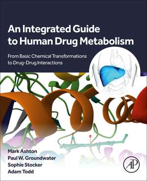 An Integrated Guide to Human Drug Metabolism: From Basic Chemical Transformations to Drug-Drug Interactions de Mark Ashton