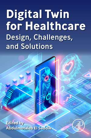 Digital Twin for Healthcare: Design, Challenges, and Solutions de Abdulmotaleb El Saddik