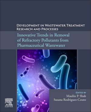 Development in Wastewater Treatment Research and Processes: Innovative Trends in Removal of Refractory Pollutants from Pharmaceutical Wastewater de Maulin P. Shah