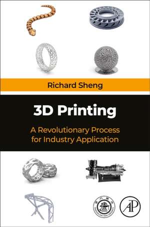 3D Printing: A Revolutionary Process for Industry Applications de Richard Sheng