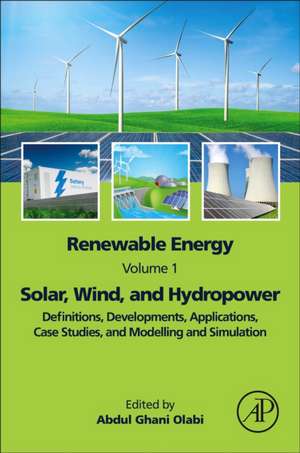 Renewable Energy - Volume 1: Solar, Wind, and Hydropower: Definitions, Developments, Applications, Case Studies, and Modelling and Simulation de Abdul Ghani Olabi