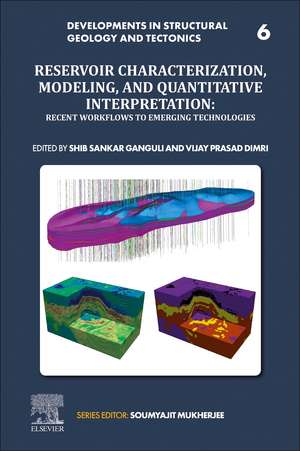 Reservoir Characterization, Modeling and Quantitative Interpretation: Recent Workflows to Emerging Technologies de Shib Sankar Ganguli