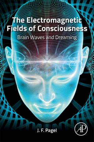 The Electromagnetic Fields of Consciousness: Brain Waves and Dreaming de J. F. Pagel