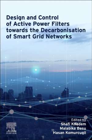 Design and Control of Active Power Filters towards the Decarbonisation of Smart Grid Networks de Shafi Khadem