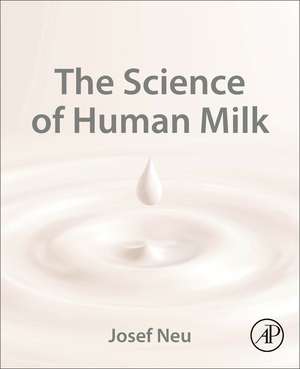 The Science of Human Milk de Josef Neu