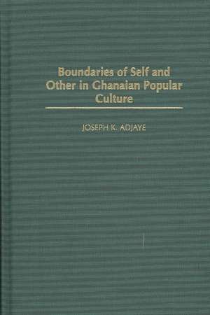 Boundaries of Self and Other in Ghanaian Popular Culture de Joseph K. Adjaye