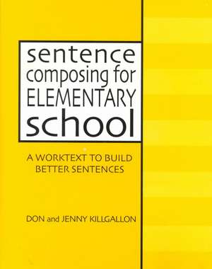 Sentence Composing for Elementary School: A Worktext to Build Better Sentences de Don Killgallon