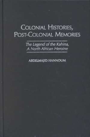 Colonial Histories, Postcolonial Memories: The Legend of the Kahina, a North African Heroine de Abdelmajid M. Hannoum