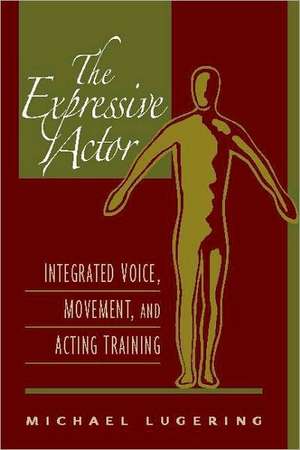 The Expressive Actor: Integrated Voice, Movement, and Acting Training de Michael Lugering