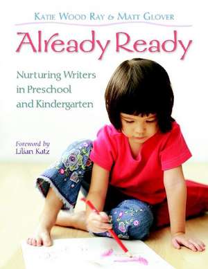 Already Ready: Nurturing Writers in Preschool and Kindergarten de Katie Wood Ray