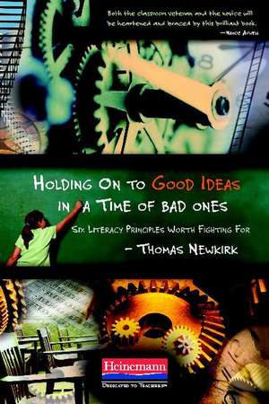 Holding on to Good Ideas in a Time of Bad Ones: Six Literacy Principles Worth Fighting for de Thomas Newkirk