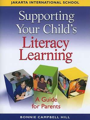 Supporting Your Child's Literacy Learning: A Guide for Parents de Bonnie Campbell Hill