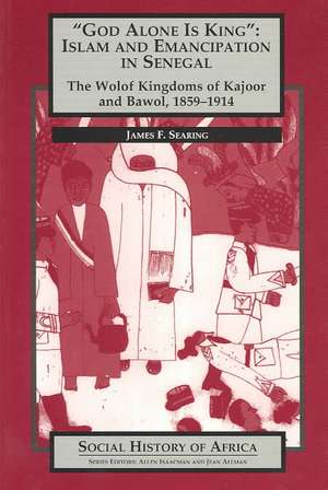 God Alone Is King: The Wolof Kingdoms of Kajoor and Bawol, 1859-1914 de James F. Searing