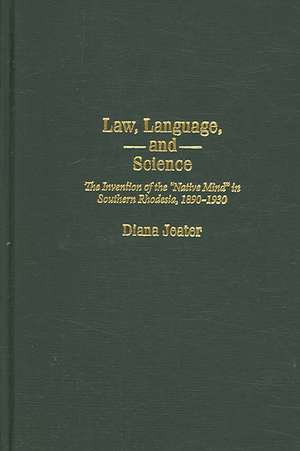 Law, Language, and Science: The Invention of the Native Mind in Southern Rhodesia, 1890-1930 de Diana Jeater