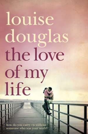 The Love of My Life de LOUISE DOUGLAS