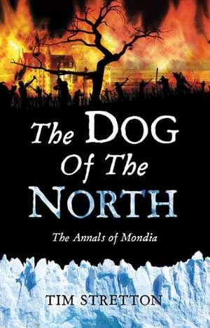 The Dog of the North: Annals of Mondia de Tim Stretton