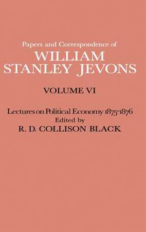 Papers and Correspondence of William Stanley Jevons: Volume VI Lectures on Political Economy 1875–1876 de W S Jevons