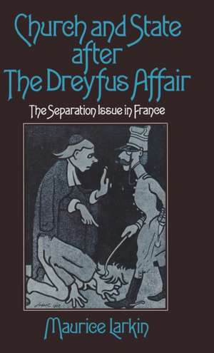 Church and State after the Dreyfus Affair: The Separation Issue in France de Maurice Larkin