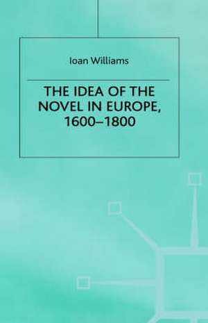 The Idea of the Novel in Europe, 1600–1800 de Ioan Williams