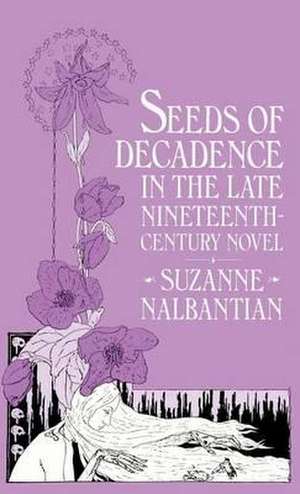 Seeds Of Decadence In The Late Nineteenth-Century Novel: A Crisis In Values de S. Nalbantian