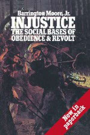 Injustice: The Social Bases of Obedience and Revolt de Barrington Jr Moore