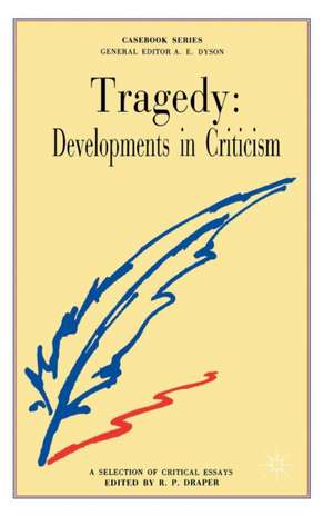 Tragedy: Developments in Criticism de R. P. Draper