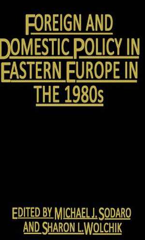 Foreign and Domestic Policy in Eastern Europe in the 1980s: Trends and Prospects de Michael J. Sodaro