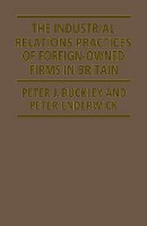 The Industrial Relations Practices of Foreign-owned Firms in Britain de Peter J. Buckley