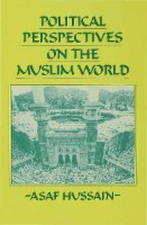 Political Perspectives on the Muslim World de Asaf Hussain