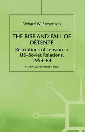 The Rise and Fall of Détente: Relaxations of Tension in US-Soviet Relations 1953–84 de Richard W Stevenson