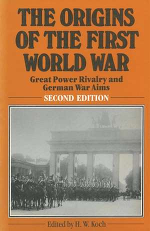 The Origins of the First World War: Great Power Rivalry and German War Aims de H.W. Koch