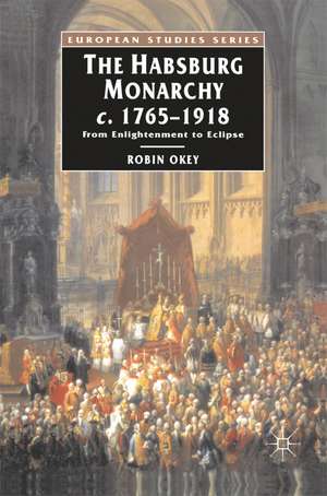 The Habsburg Monarchy c.1765-1918: From Enlightenment to Eclipse de Robin Okey