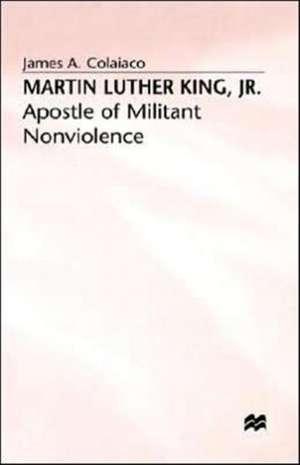 Martin Luther King, Jr.: Apostle of Militant Nonviolence de James A Colaiaco